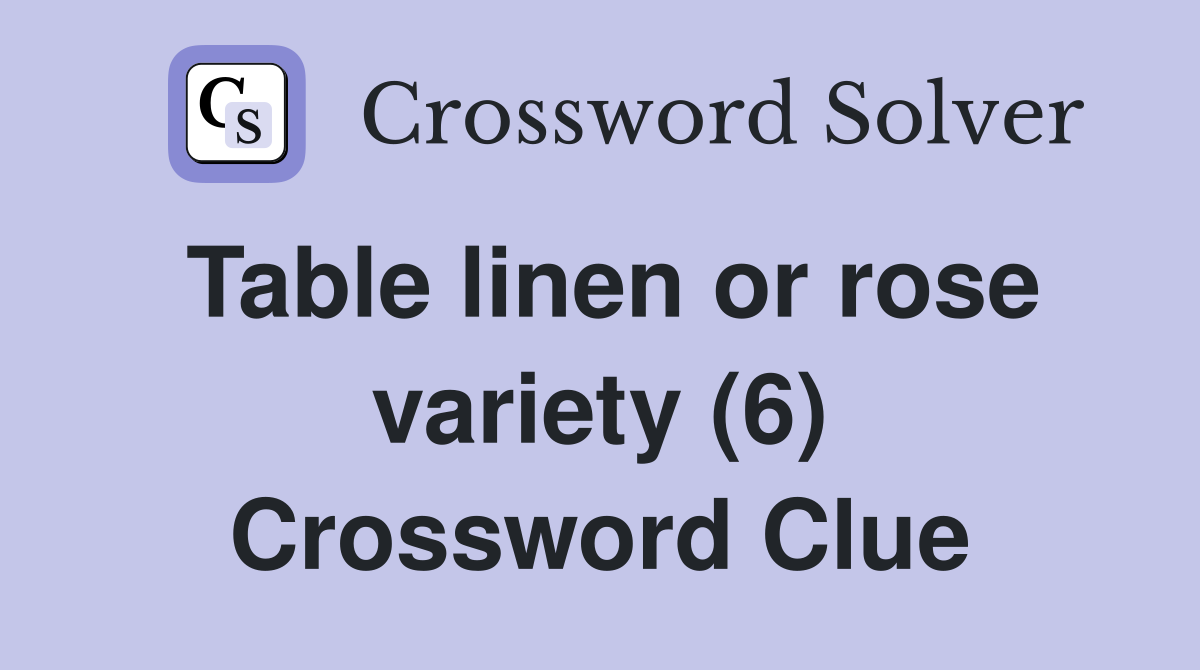 Table linen or rose variety (6) Crossword Clue Answers Crossword Solver